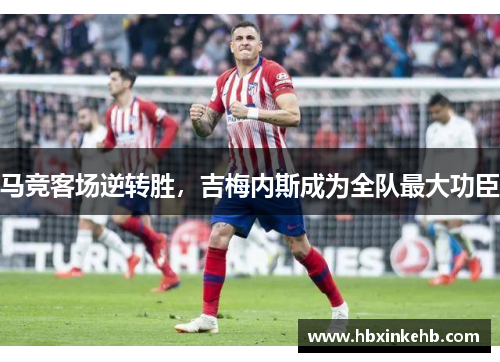 马竞客场逆转胜，吉梅内斯成为全队最大功臣
