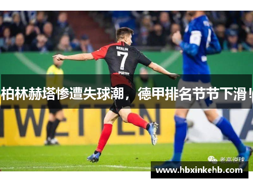 柏林赫塔惨遭失球潮，德甲排名节节下滑！