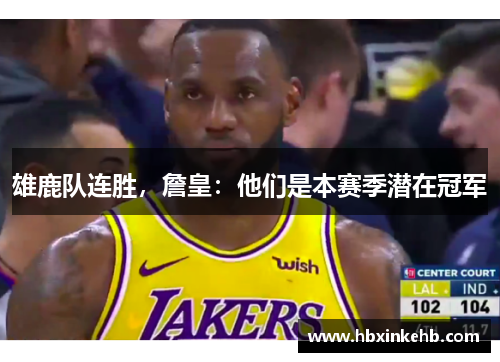 雄鹿队连胜，詹皇：他们是本赛季潜在冠军