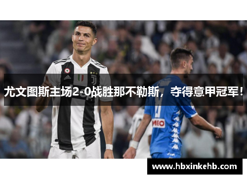 尤文图斯主场2-0战胜那不勒斯，夺得意甲冠军！