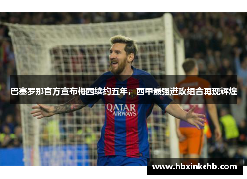 巴塞罗那官方宣布梅西续约五年，西甲最强进攻组合再现辉煌