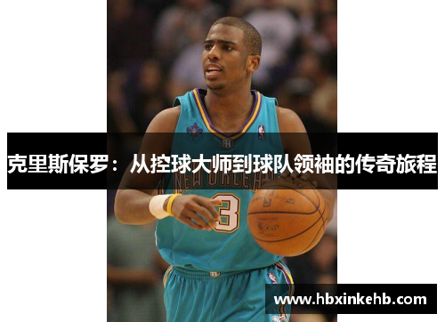 克里斯保罗：从控球大师到球队领袖的传奇旅程