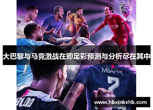 大巴黎与马竞激战在即足彩预测与分析尽在其中