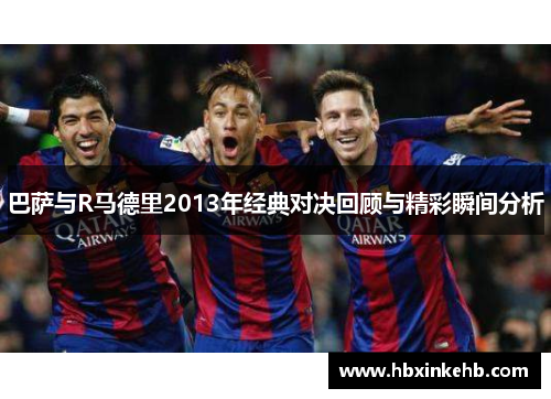 巴萨与R马德里2013年经典对决回顾与精彩瞬间分析