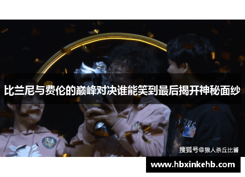 比兰尼与费伦的巅峰对决谁能笑到最后揭开神秘面纱