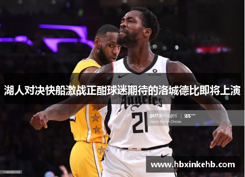 湖人对决快船激战正酣球迷期待的洛城德比即将上演