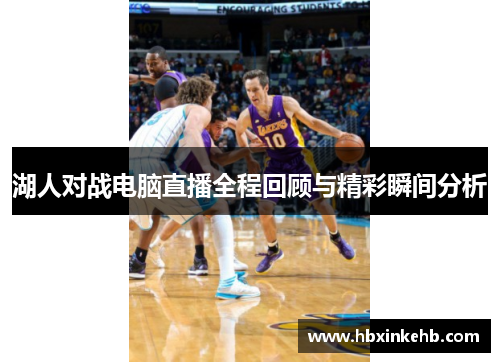湖人对战电脑直播全程回顾与精彩瞬间分析