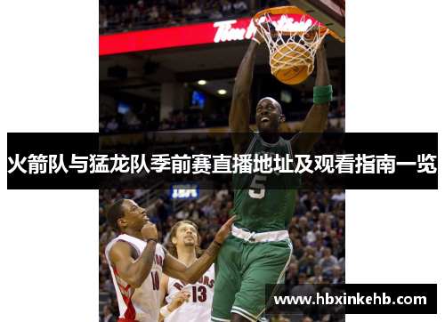 火箭队与猛龙队季前赛直播地址及观看指南一览