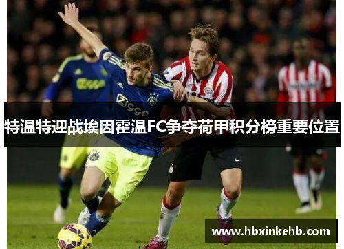 特温特迎战埃因霍温FC争夺荷甲积分榜重要位置