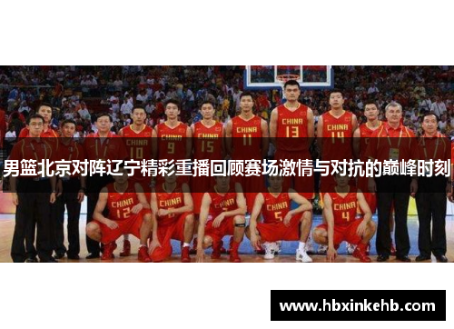男篮北京对阵辽宁精彩重播回顾赛场激情与对抗的巅峰时刻