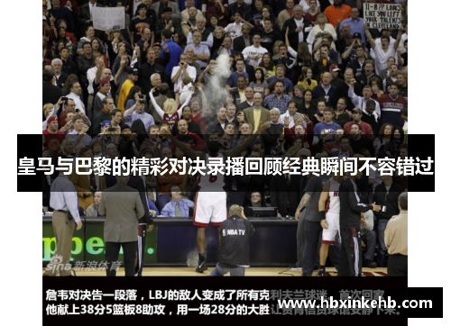 皇马与巴黎的精彩对决录播回顾经典瞬间不容错过