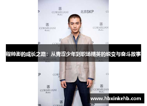 程帅澎的成长之路：从青涩少年到职场精英的蜕变与奋斗故事