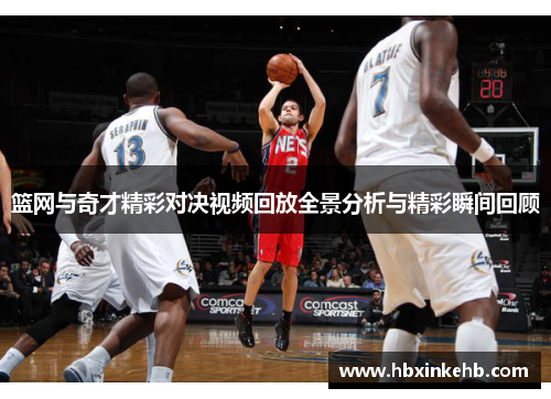篮网与奇才精彩对决视频回放全景分析与精彩瞬间回顾