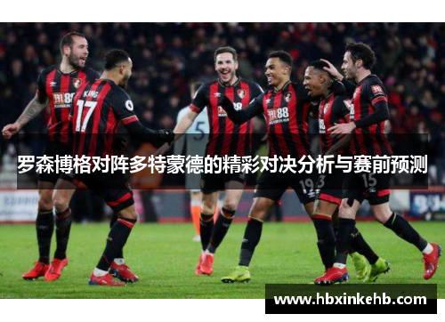 罗森博格对阵多特蒙德的精彩对决分析与赛前预测