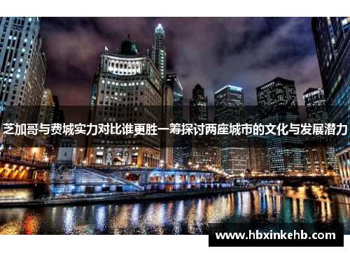 芝加哥与费城实力对比谁更胜一筹探讨两座城市的文化与发展潜力